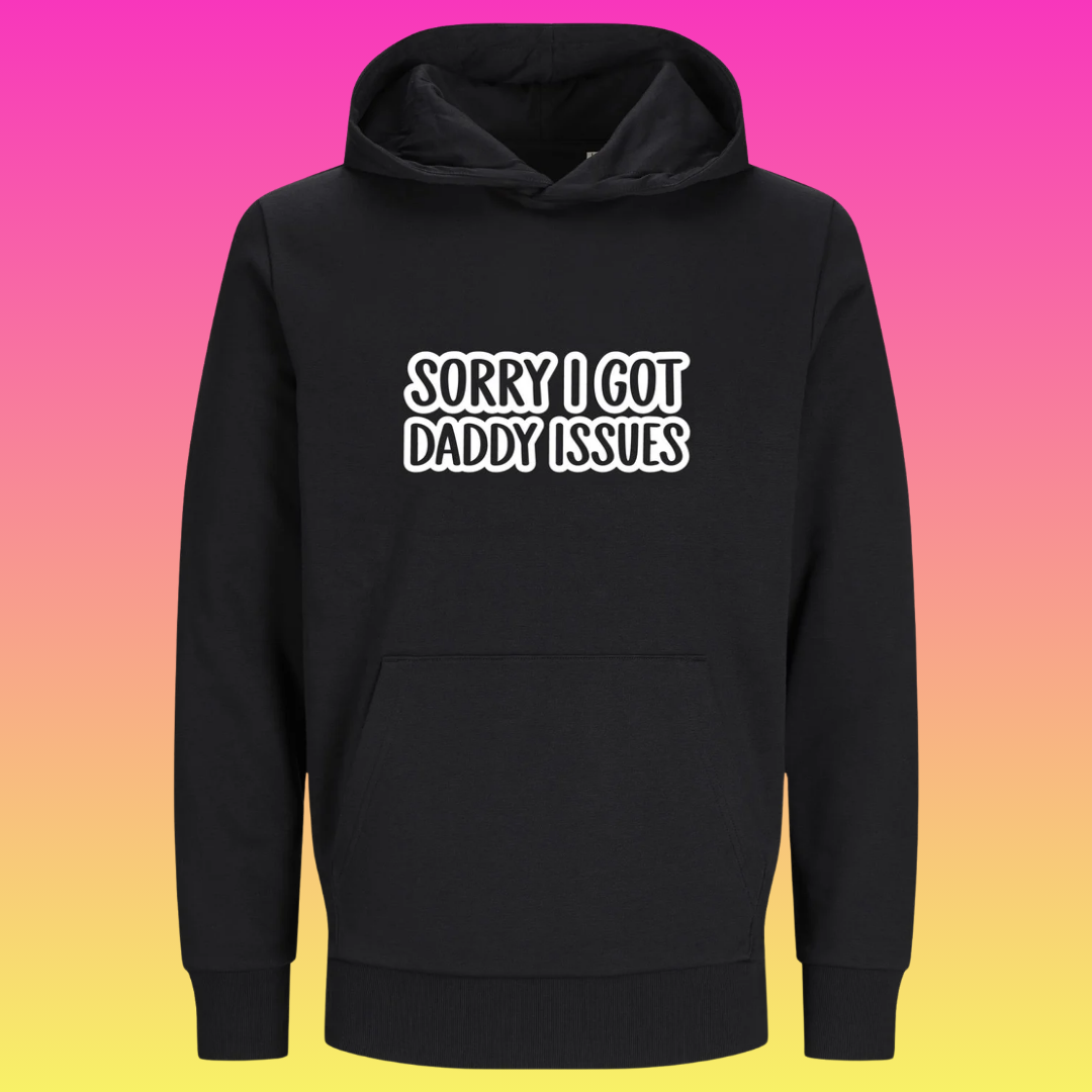 Hoodie: Sorry i got daddy issues