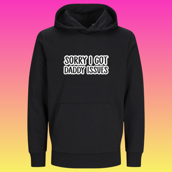 Hoodie: Sorry i got daddy issues
