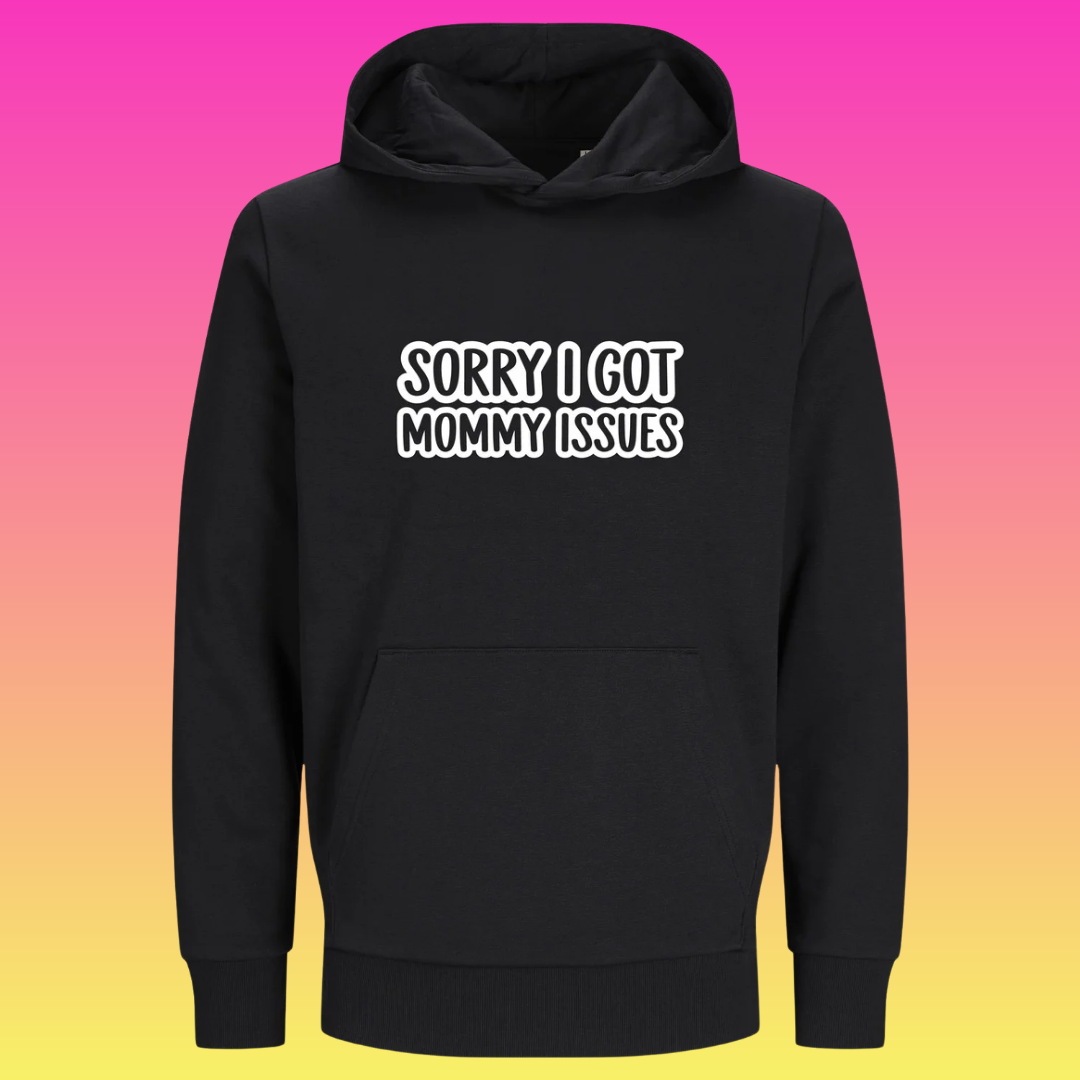 Hoodie: Sorry i got mommy issues