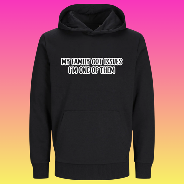 Hoodie; My family got issues. I'm one of them