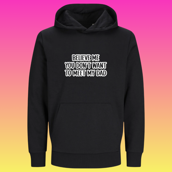 Hoodie: Believe me you don't want to meet my dad