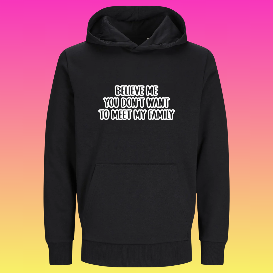 Hoodie: Believe me you don't want to meet my family