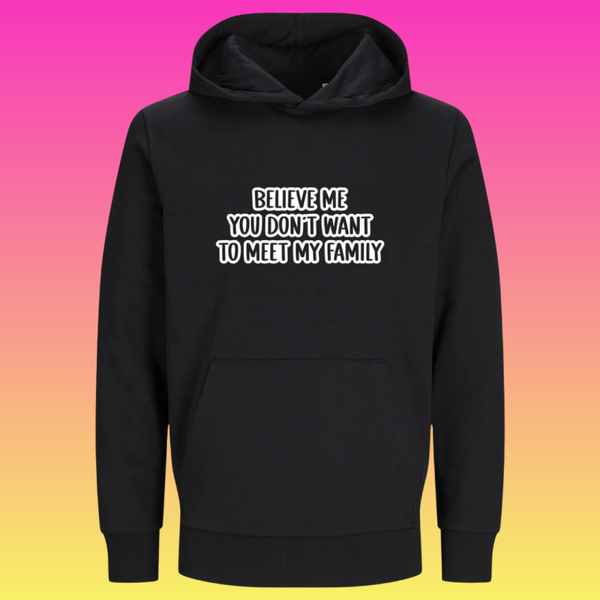 Hoodie: Believe me you don't want to meet my family