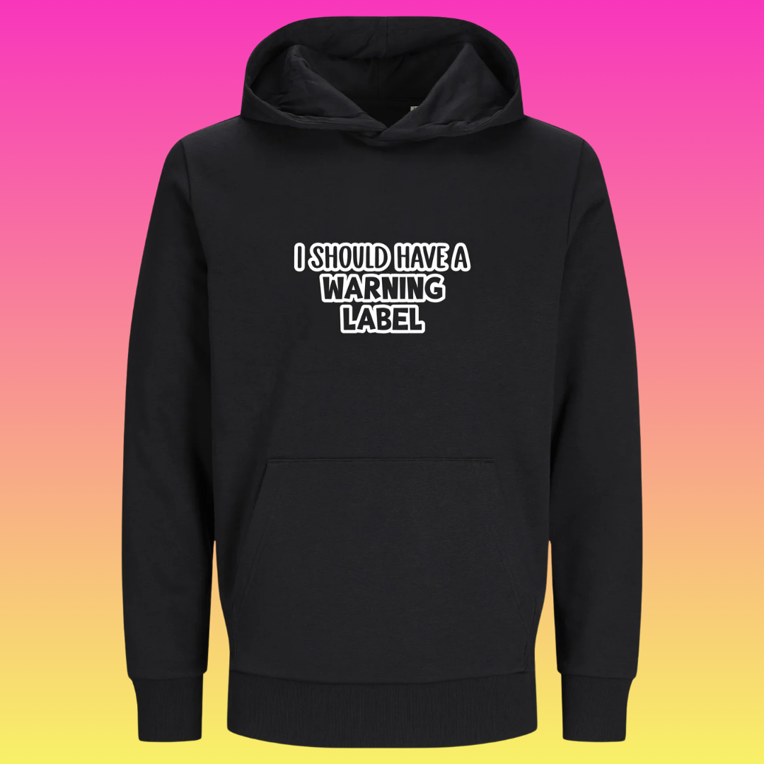 Hoodie: I should have a warning label