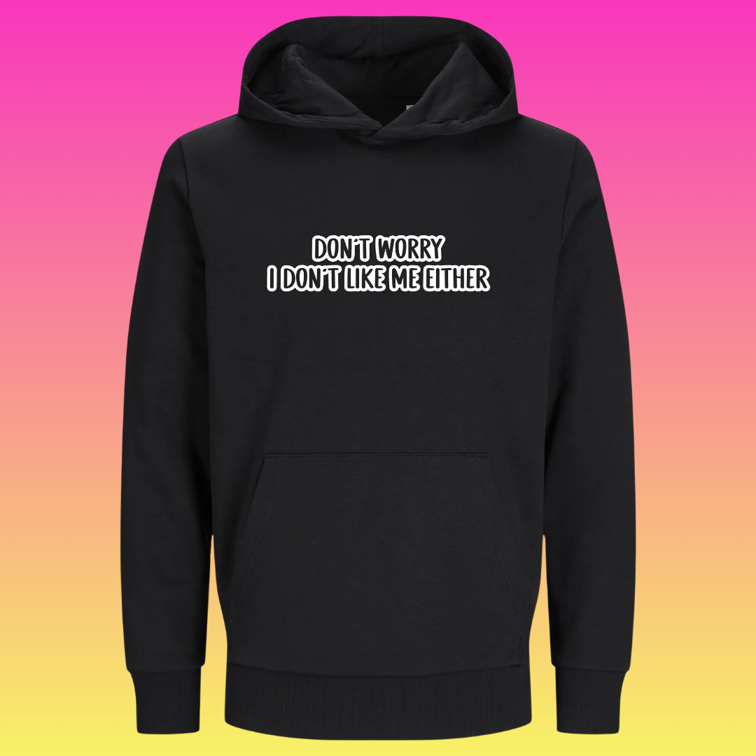Hoodie: Don't worry i don't like me either