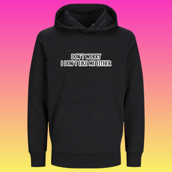 Hoodie: Don't worry i don't like me either