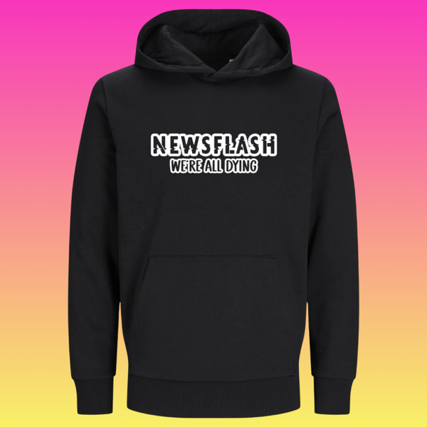 Hoodie: Newsflash we're all dying