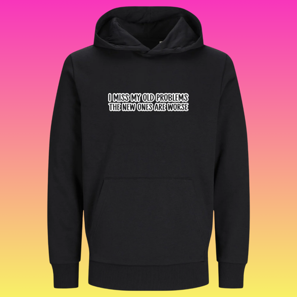 Hoodie: I miss my old problems. The new ones are worse