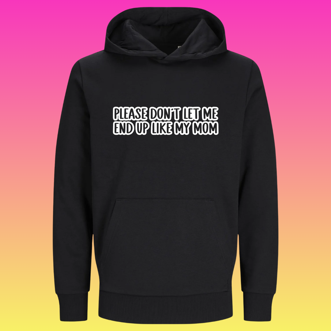 Hoodie: Please don't let me end up like my mom