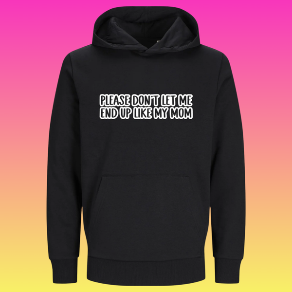 Hoodie: Please don't let me end up like my mom