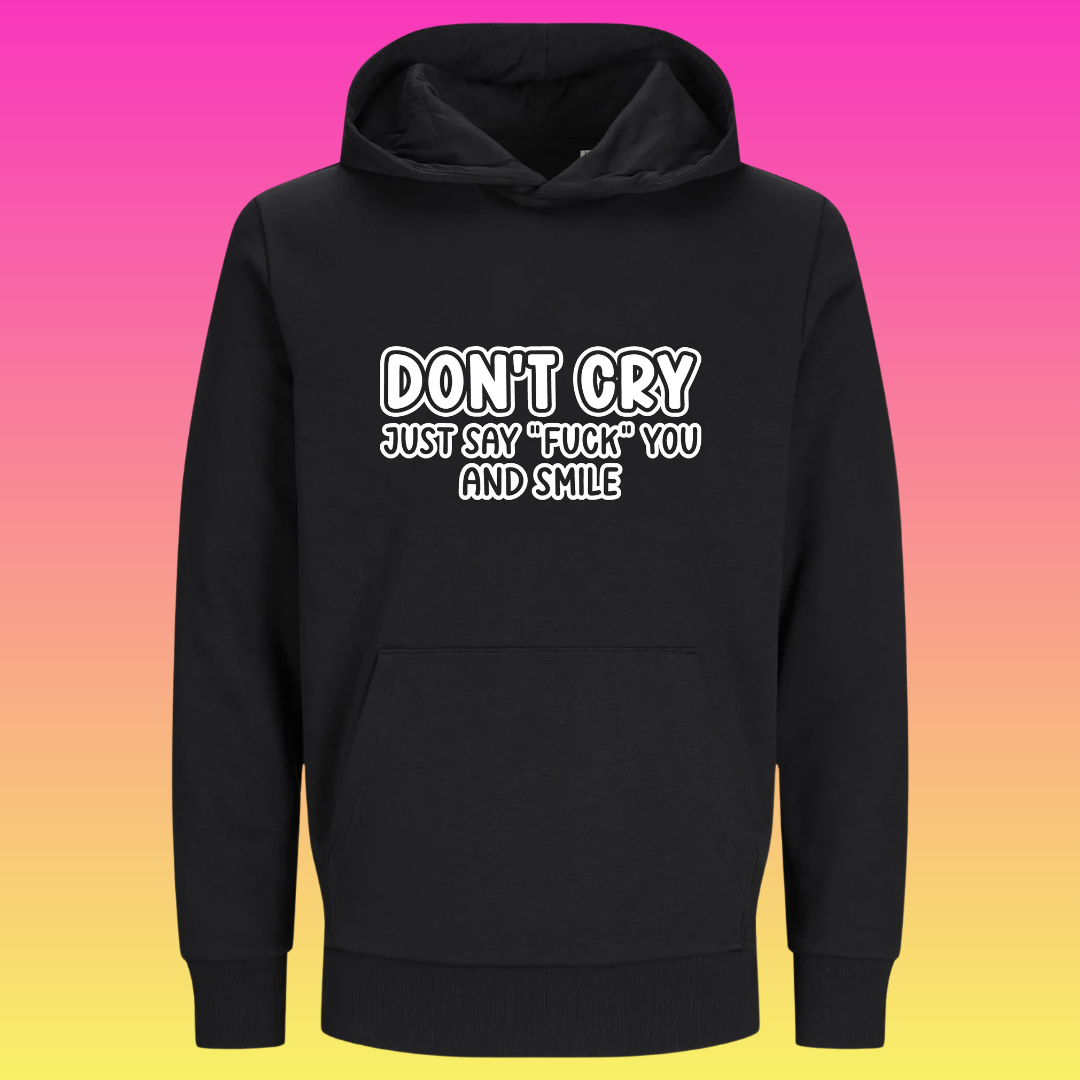 Hoodie: don't cry. Just say f*ck you and smile