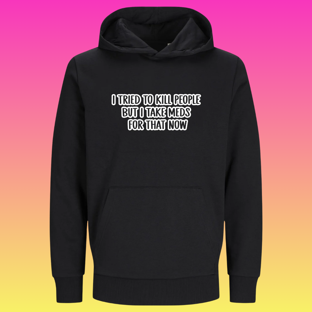 Hoodie: I tried to kill people, but i take meds for that now