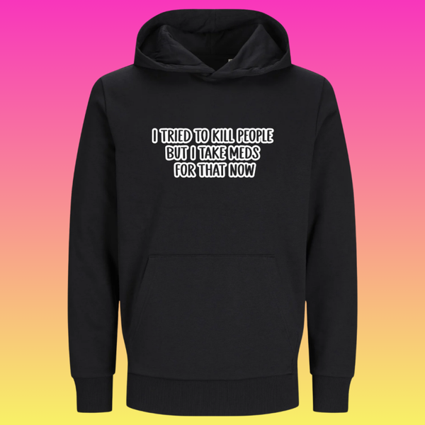Hoodie: I tried to kill people, but i take meds for that now