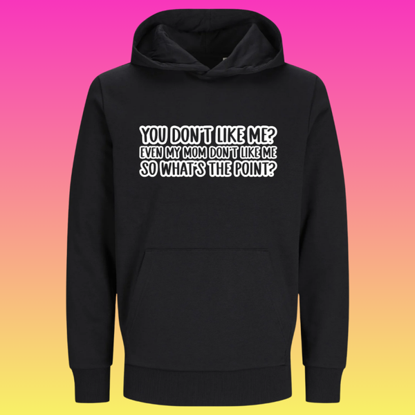 Hoodie: You don't like me. Even my mom don't like me