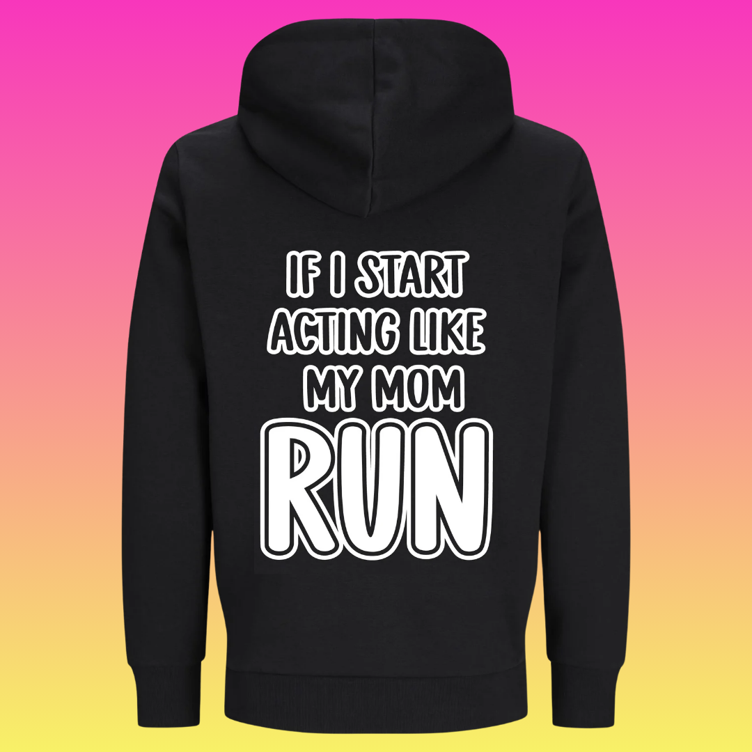 Hoodie: If i start acting like my mom RUN