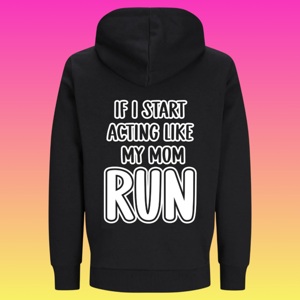 Hoodie: If i start acting like my mom RUN