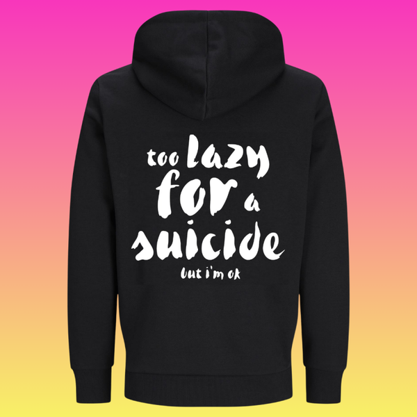 Hoodie: too lazy for a suicide but i'm ok