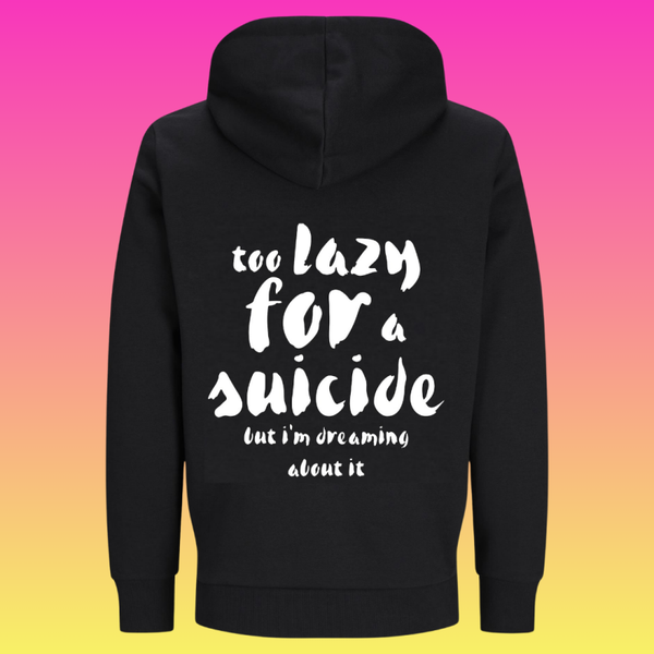 Hoodie: too lazy for a suicide but i'm dreaming about it