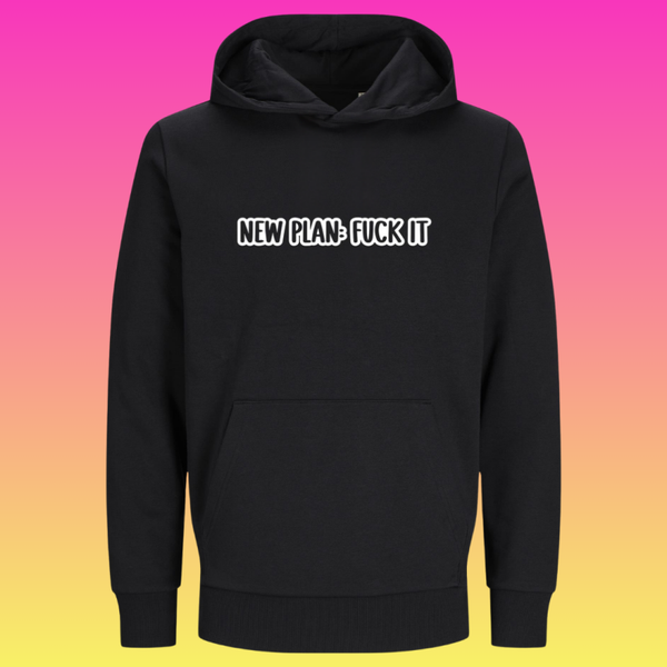 Hoodie: New plan: Fuck it