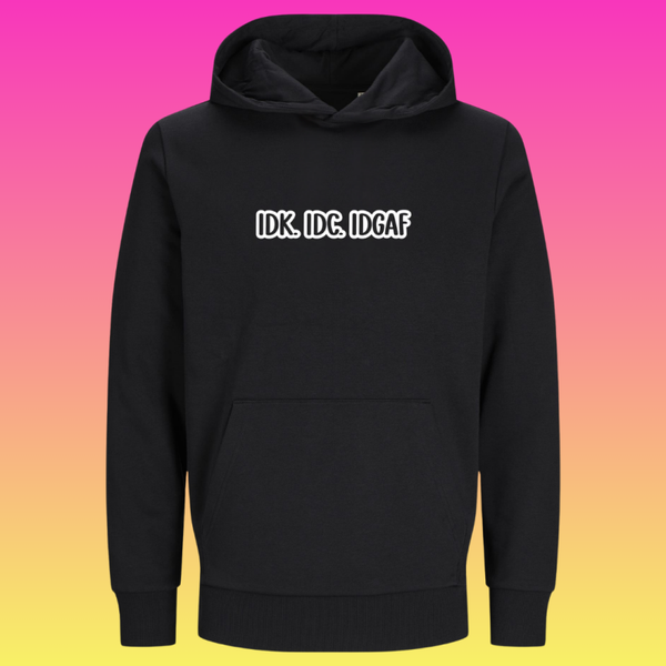 Hoodie: IDK. IDC. IDGAF.
