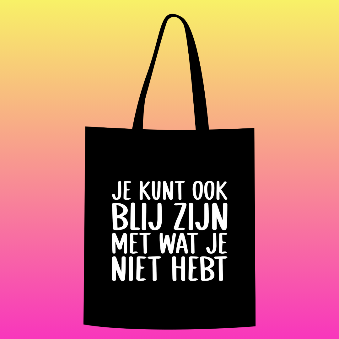Je kunt ook blij zijn met wat je niet hebt Totebag