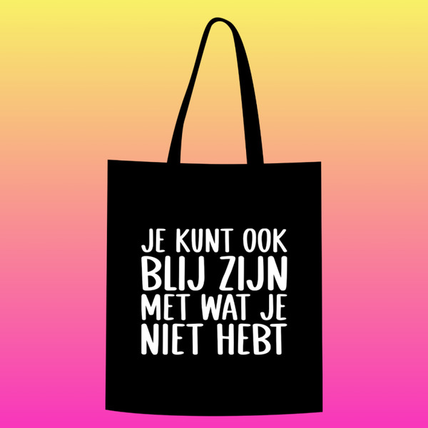 Je kunt ook blij zijn met wat je niet hebt Totebag