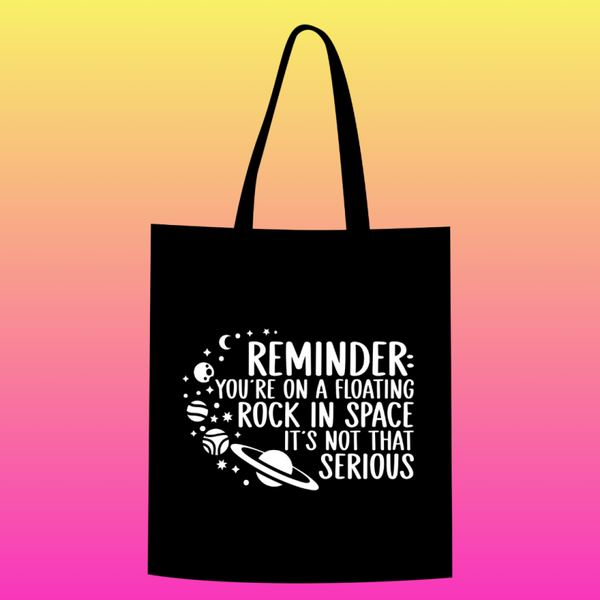 Reminder: you're on a floating rock in space. It's not that serious Totebag