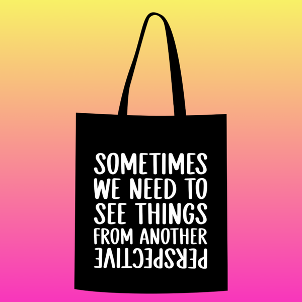 Sometimes we need to see things from another perspective Totebag
