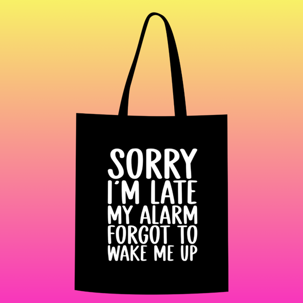 Sorry i'm late my alarm forgot to wake me up Totebag