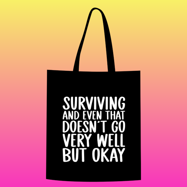 Surviving and even that doesn't go very well, but okay Totebag