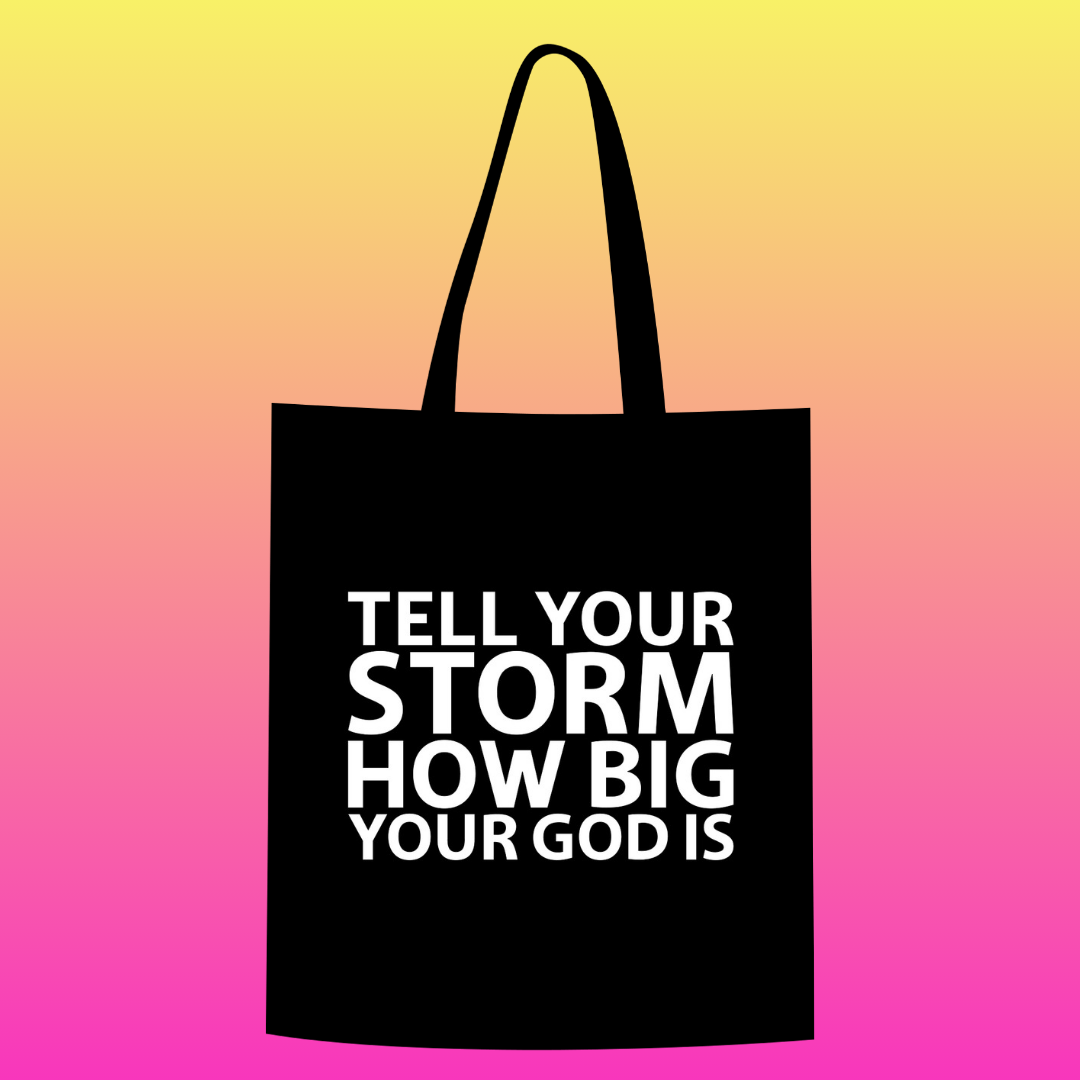 Tell your storm how big your God is Totebag