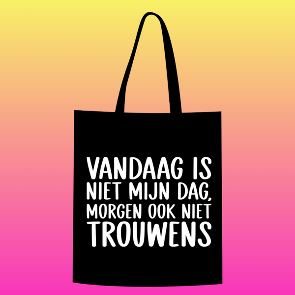 Vandaag is niet mijn dag, morgen ook niet trouwens. Totebag
