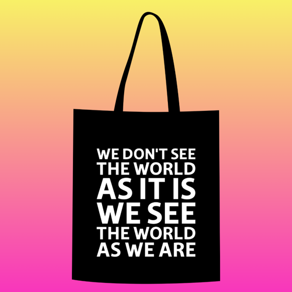 We don't see the world as it is, we see the world as we are Totebag