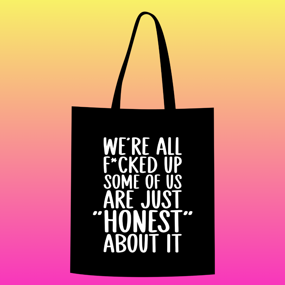 We're all f*cked up, some of us are just "honest" about it Totebag