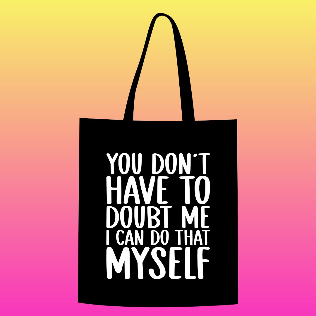 You don't have to doubt me, i can do that myself Totebag