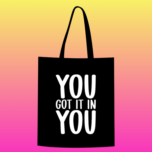 You got it in You Totebag