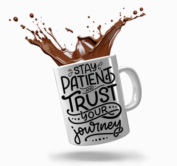 Stay Patient And Trust Your Journey