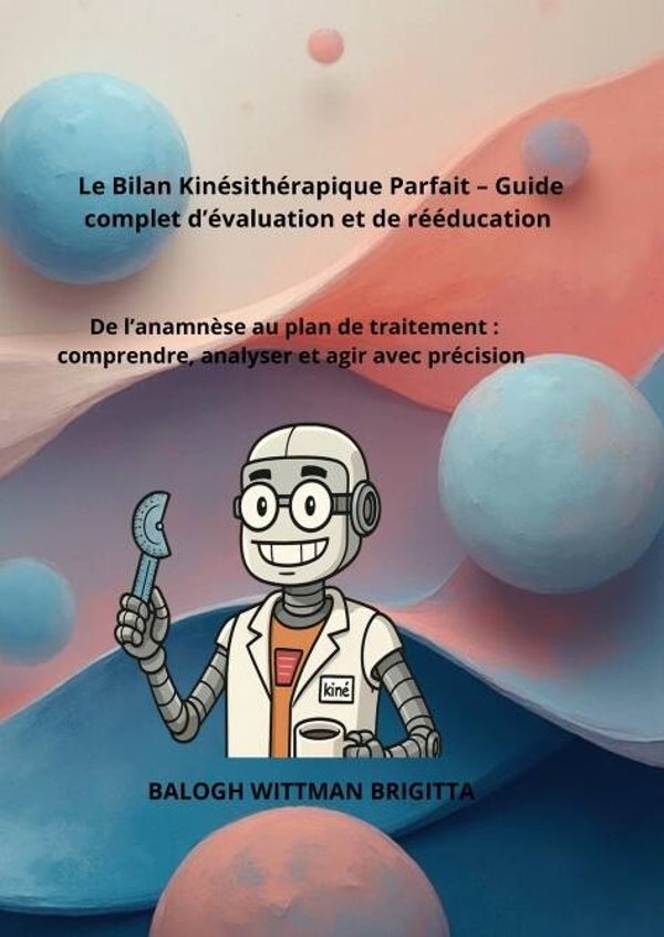 Le Bilan Kinésithérapique Parfait - Guide  complet d'évaluation et de rééducation   De l'anamnèse au plan de traitement