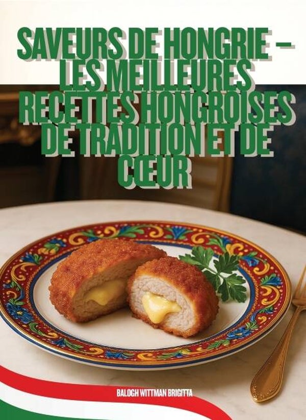 Saveurs de Hongrie – Les Meilleures Recettes Hongroises de Tradition et de Cœur