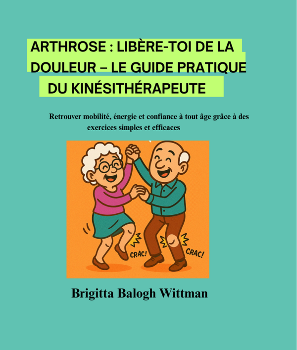 Arthrose : Libère-toi de la Douleur – Le Guide Pratique du Kinésithérapeute