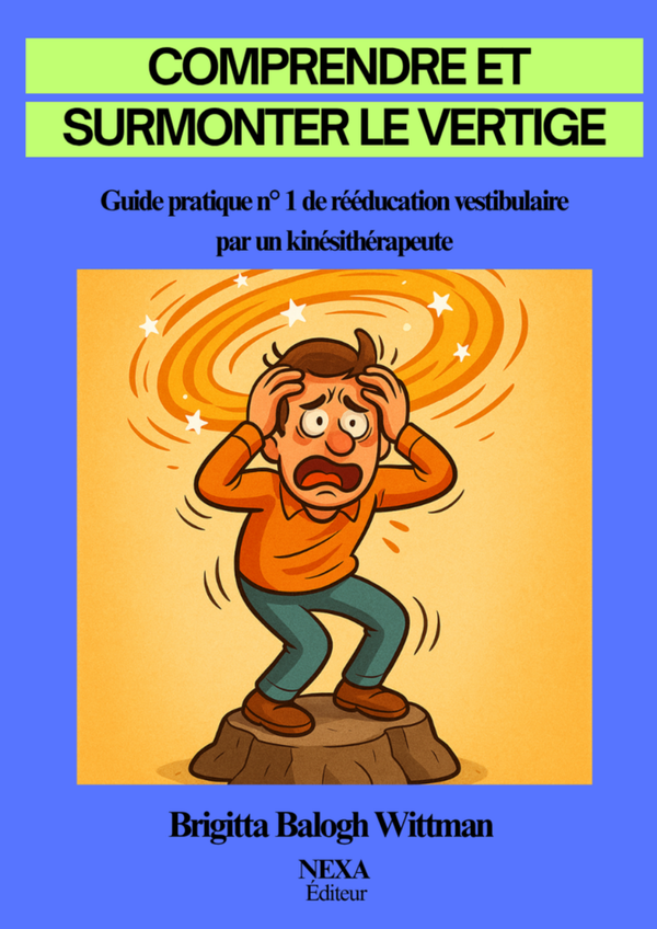 Comprendre et surmonter le vertige: Guide pratique n° 1 de rééducation vestibulaire par un kinésithérapeute
