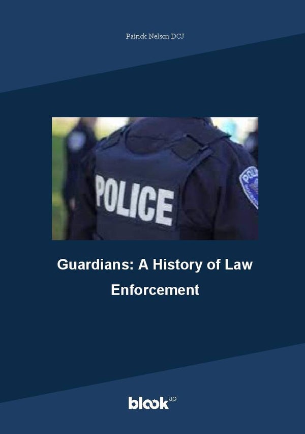 Guardians: A History of Law Enforcement by Patrick Nelson MCJA