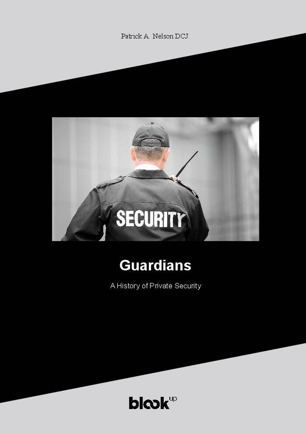 Guardians:  A History of Private Security by Patrick Nelson MCJA