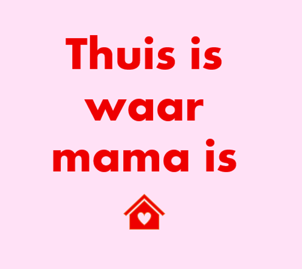 Thuis is waar mama is