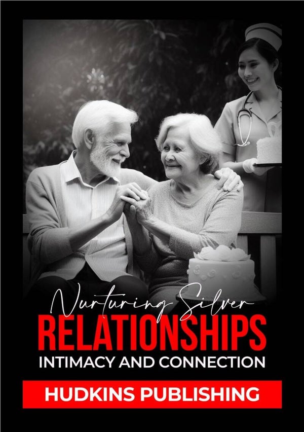 Nurturing Silver Relationships: Intimacy and Connection, Information Book, Hudkins Publishing