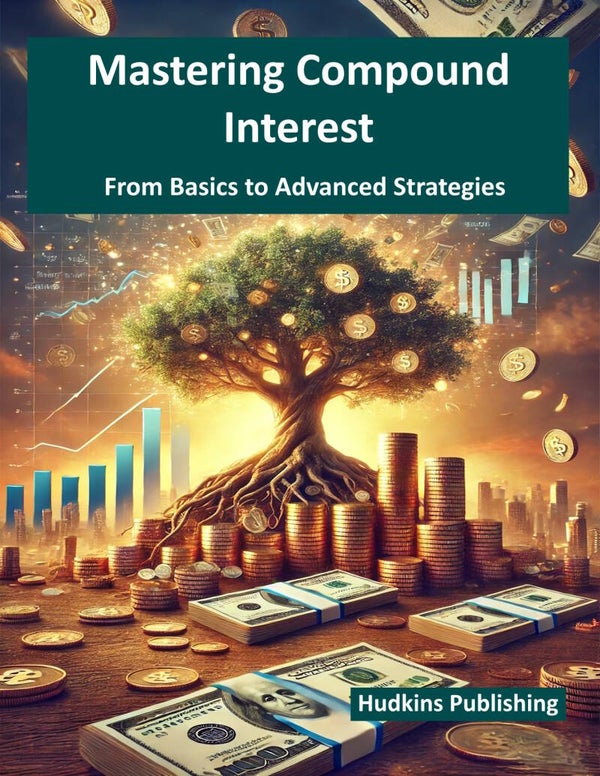 Mastering Compound Interest: From Basics to Advanced Strategies, Financial Book, Hudkins Publishing