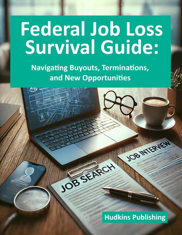 Federal Job Loss Survival Guide: Navigating Buyouts, Terminations & New Opportunities, Advisory Book, Hudkins Publishing