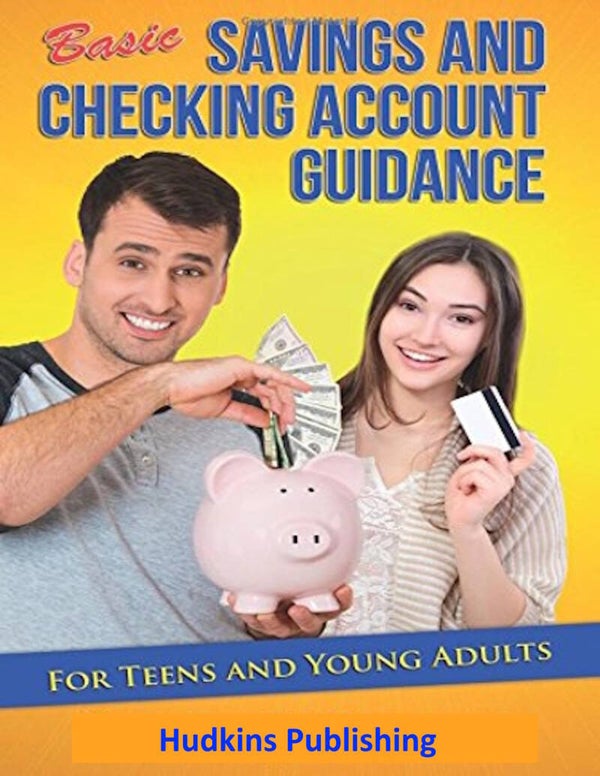 Basic, Savings and Checking Account Guidance for Teens and Young Adults Volume 1, Hudkins Publishing