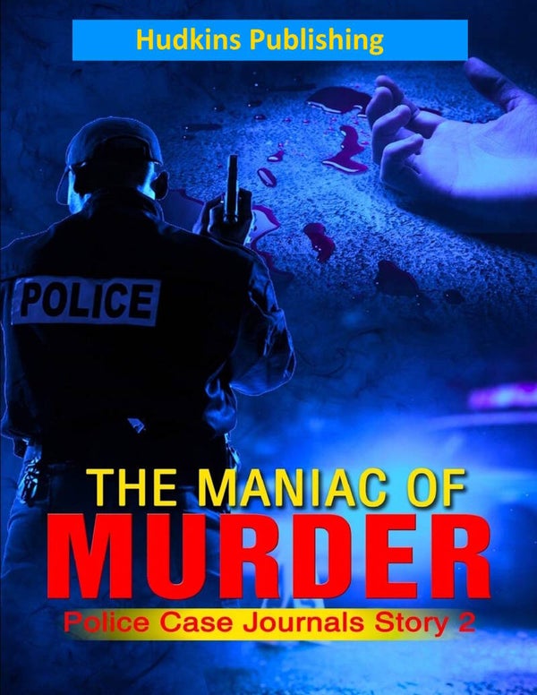 The Maniac of Murder  Police Case Journals Story 2, Short Read Murder, Hudkins Publishing