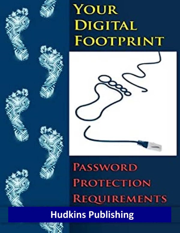 Your Digital Footprint And Password Protection Requirements, Advisory Book, Hudkins Publishing